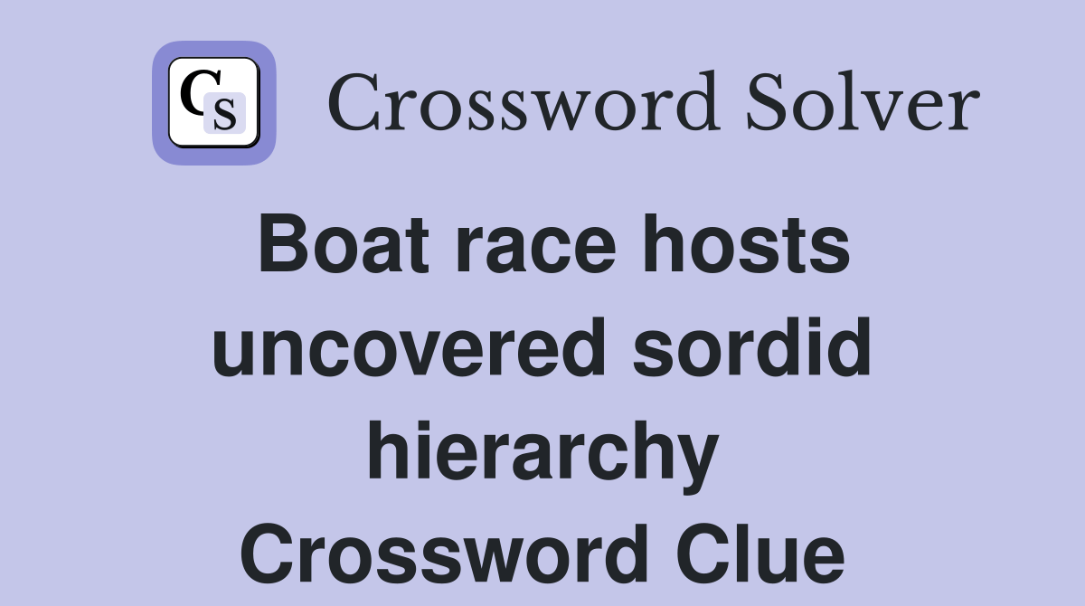 Boat race hosts uncovered sordid hierarchy Crossword Clue Answers